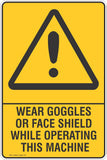 Wear Goggles Or Face Shield While Operating This Machine Safety Sign